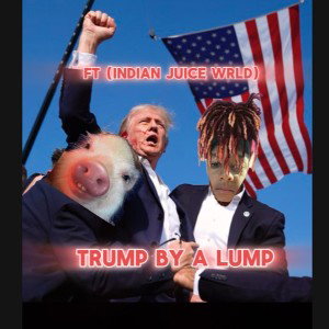 Trump by a lump FT (Indian JuiceWRLD)