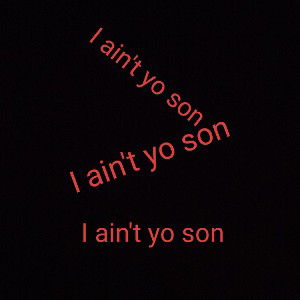 I ain't yo son(dad diss)