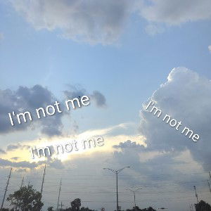 I'm not me