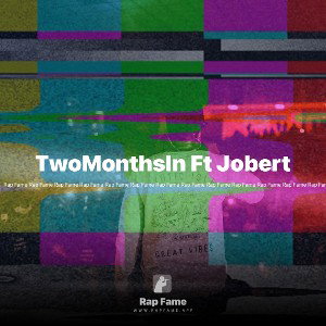 TwoMonthsIn Ft Jobert 