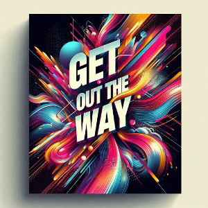 get out my way