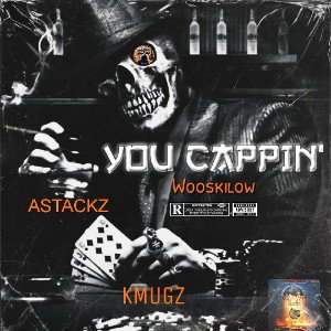 Wooskilow - You Cappin Ft. ASTACKZ x Kmugz