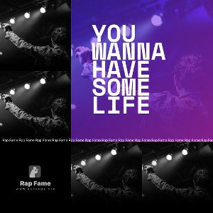 you wanna have some life 