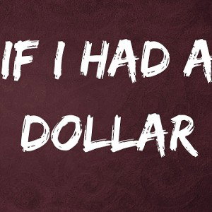 If I Had A Dollar