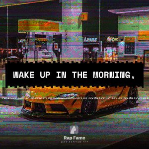 Wake up in the morning,