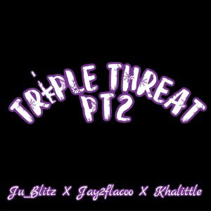 Triple Threat PTII Ju_Blitz x Jay2flacoo x Khalittle