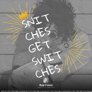 SNITCHES GET SWITCHES