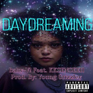 Daydreaming By: Baby-V! Feat. KKSenseeii Prod. By: Young Grizzley 