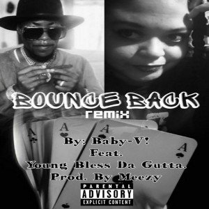 "Bounce Back Remix" Baby-V! feat. OG YOUNG BLESS DA GUTTA. Prod. By Meezy