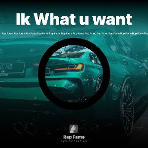 Ik What u want