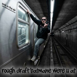 rough draft batmane were u at 