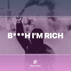 b***h I’m rich