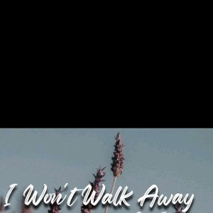 I won't walk away