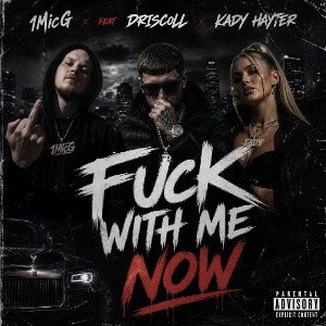 1Mic G feat Driscoll and Kady Hayter- Fuck With Me Now 