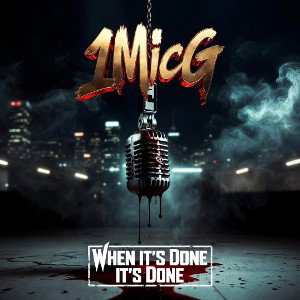 1MicG - When Its Done it's Done