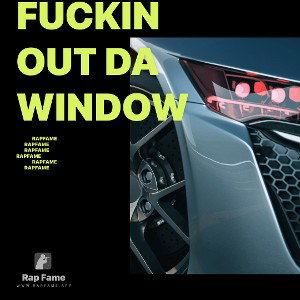 fuckin out da window 