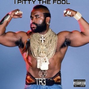 I PITTY THE FOOL