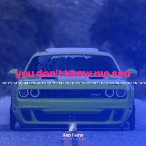 you don’t know me son