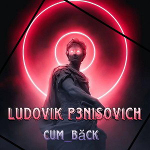 Ludovik P3nis0v1ch - CumBăck