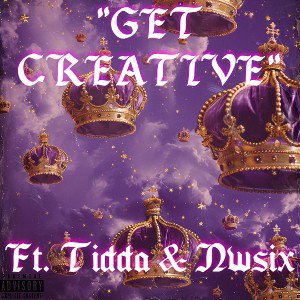 “Get Creative” (Ft. Tidda & Nwsix)