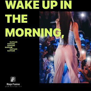 Wake up in the morning,