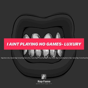 I AINT PLAYING NO GAMES- Luxury 