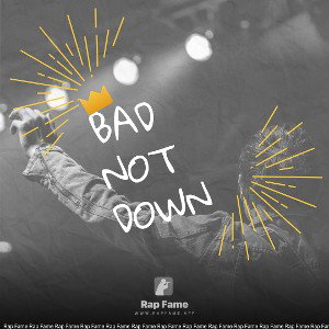 BAD NOT DOWN