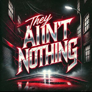 They Ain’t nothing 