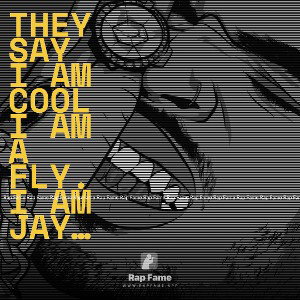 They say I am cool I am a fly.I am JAYCE I am JAYCE. Yeah they say know cool im fly I’m JAYCE I am Jayce