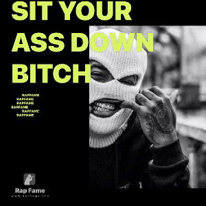 Sit your ass Down Bitch