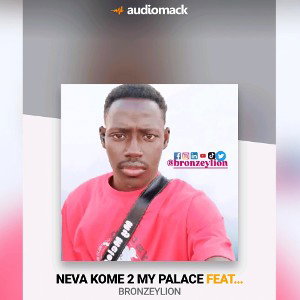 Bronzeylion ft Young Official Neva Kome 2 My Palace