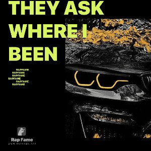 They ask where I been 