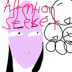 Attention seeker
