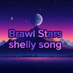 Brawler Stars shelly song