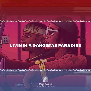 Livin in a gangstas paradise 