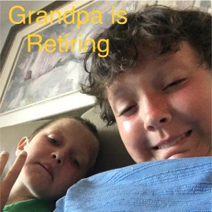 GRANDPA IS RETIRING