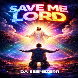 Save Me Lord – Da Ebenezerr 