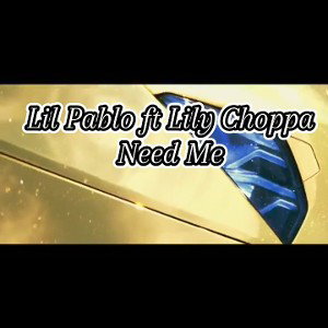 Dj lil pablo ft Lily Choppa _Need me