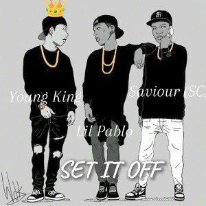 Lil Pablo ft Saviour(SC) ft Young King _Set it off 