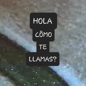 HOLA CÕMO TE LLAMAS?