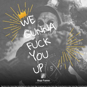 we gunna fuck you up