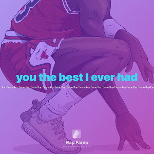 you the best I ever had 