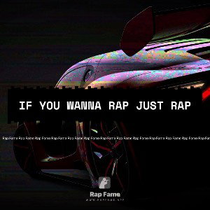IF YOU WANNA RAP JUST RAP