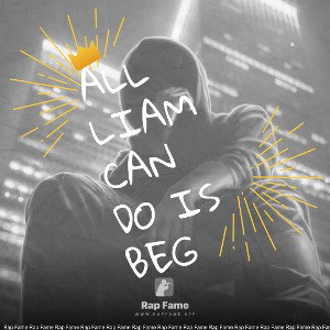 all Liam can do is beg