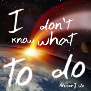 lilmanJude - I dont know what to do  