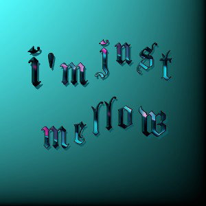i'm just mellow 
