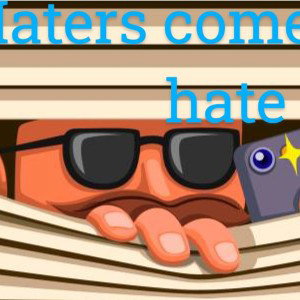 Haters come out 2 hate