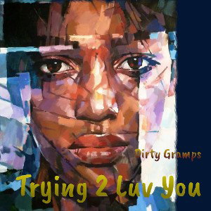 Dirty Gramps - Trying 2 luv U 💕 