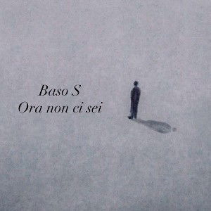 Baso S - Ora non ci sei