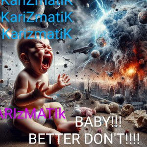 BABY! BETTER DON'T!! 